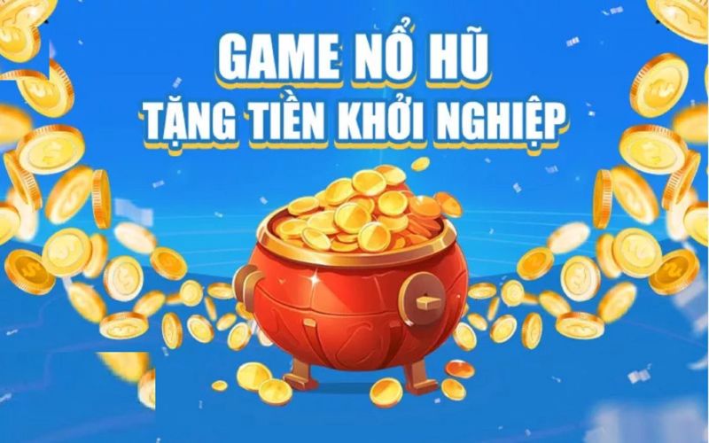 Nổ hũ tặng vốn khởi nghiệp được nhiều anh em mong chờ